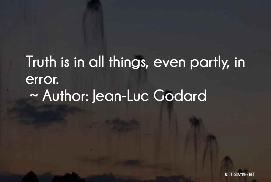 Jean-Luc Godard Quotes: Truth Is In All Things, Even Partly, In Error.