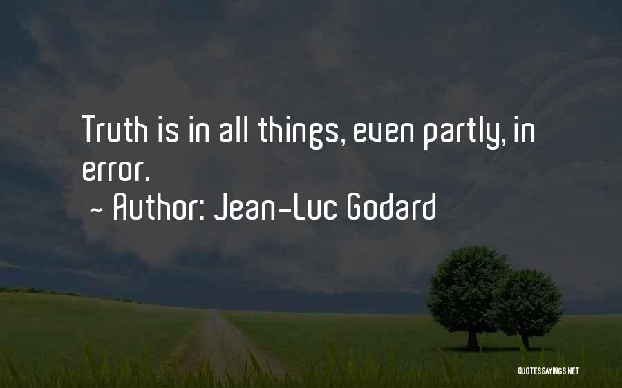 Jean-Luc Godard Quotes: Truth Is In All Things, Even Partly, In Error.
