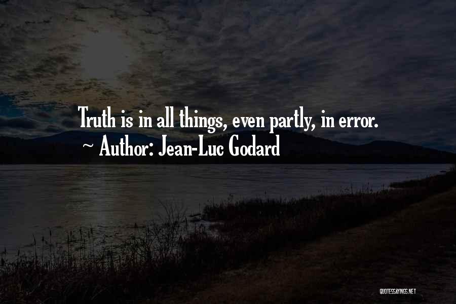 Jean-Luc Godard Quotes: Truth Is In All Things, Even Partly, In Error.