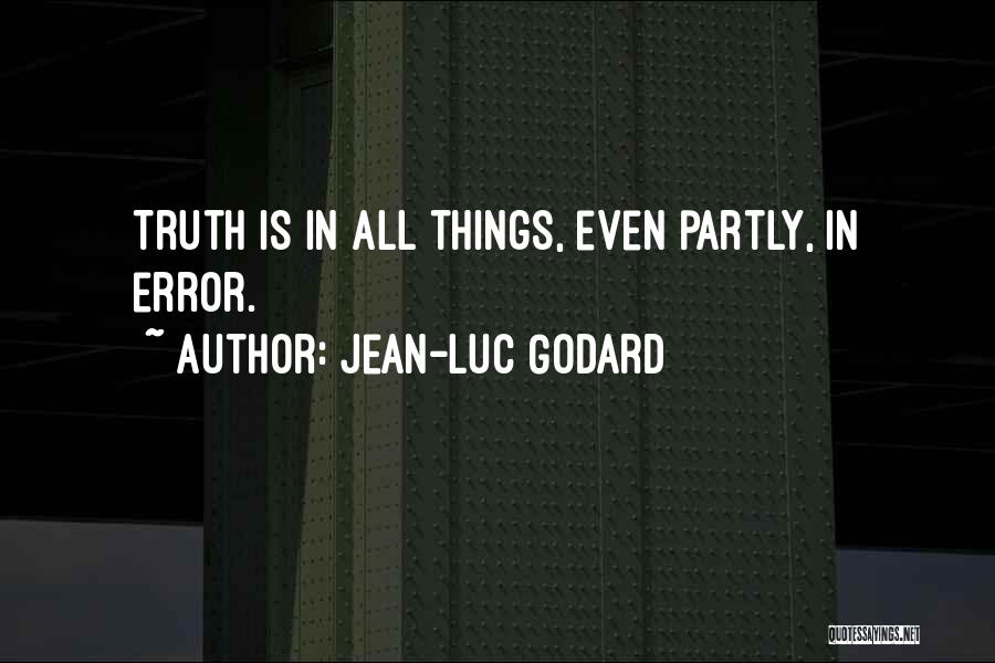 Jean-Luc Godard Quotes: Truth Is In All Things, Even Partly, In Error.