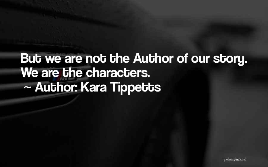 Kara Tippetts Quotes: But We Are Not The Author Of Our Story. We Are The Characters.