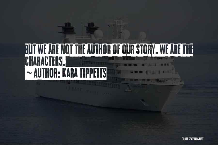 Kara Tippetts Quotes: But We Are Not The Author Of Our Story. We Are The Characters.