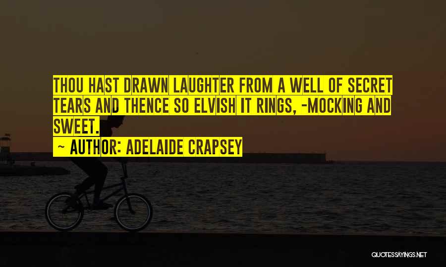 Adelaide Crapsey Quotes: Thou Hast Drawn Laughter From A Well Of Secret Tears And Thence So Elvish It Rings, -mocking And Sweet.