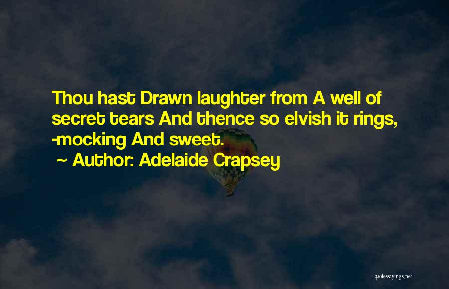 Adelaide Crapsey Quotes: Thou Hast Drawn Laughter From A Well Of Secret Tears And Thence So Elvish It Rings, -mocking And Sweet.