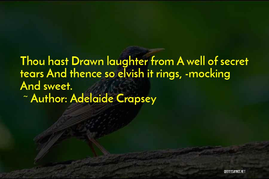 Adelaide Crapsey Quotes: Thou Hast Drawn Laughter From A Well Of Secret Tears And Thence So Elvish It Rings, -mocking And Sweet.