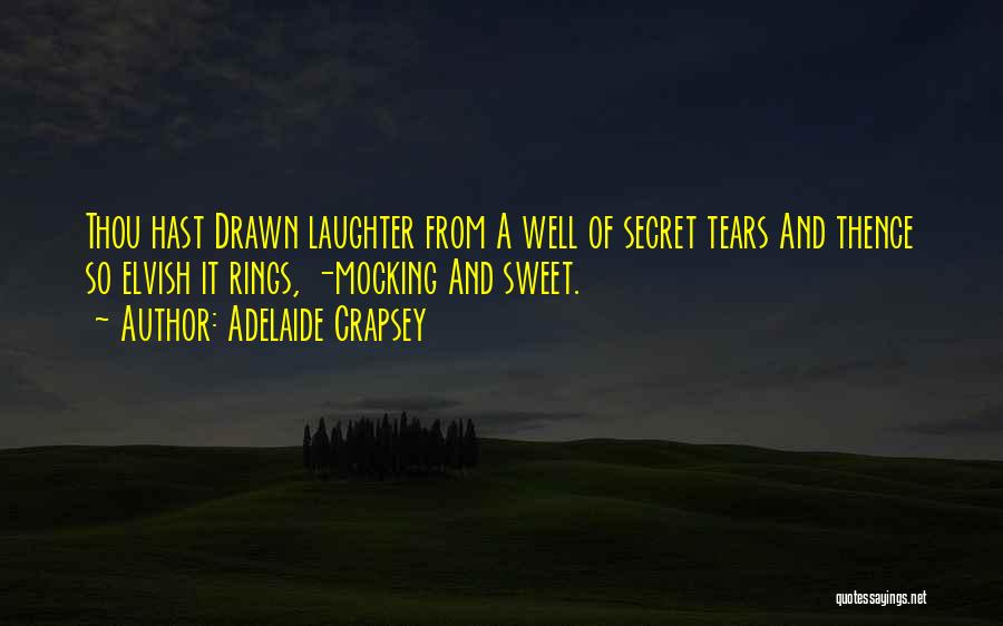 Adelaide Crapsey Quotes: Thou Hast Drawn Laughter From A Well Of Secret Tears And Thence So Elvish It Rings, -mocking And Sweet.