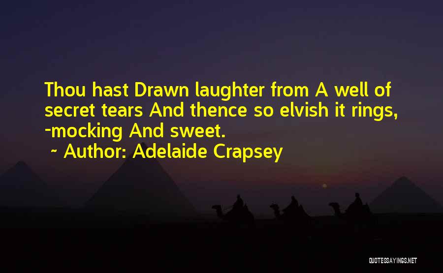 Adelaide Crapsey Quotes: Thou Hast Drawn Laughter From A Well Of Secret Tears And Thence So Elvish It Rings, -mocking And Sweet.