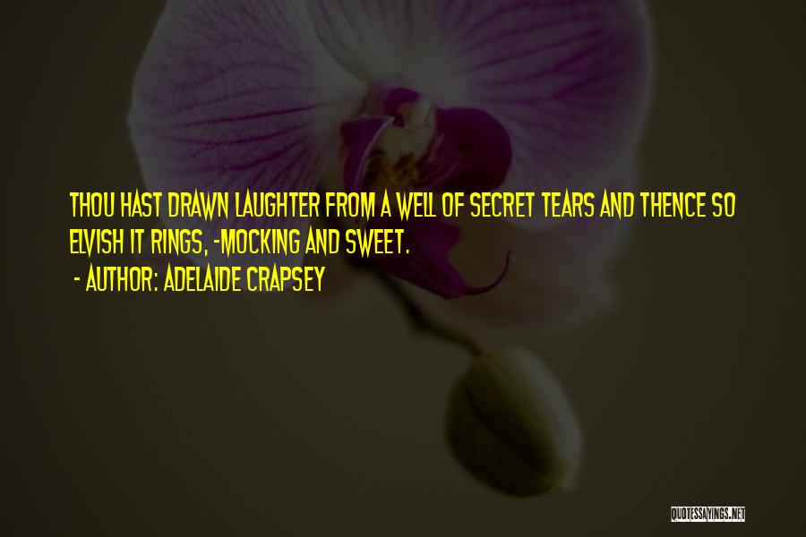 Adelaide Crapsey Quotes: Thou Hast Drawn Laughter From A Well Of Secret Tears And Thence So Elvish It Rings, -mocking And Sweet.