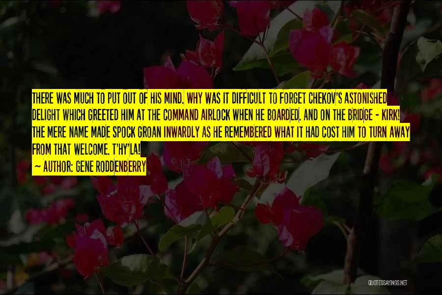 Gene Roddenberry Quotes: There Was Much To Put Out Of His Mind. Why Was It Difficult To Forget Chekov's Astonished Delight Which Greeted