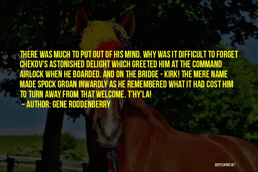 Gene Roddenberry Quotes: There Was Much To Put Out Of His Mind. Why Was It Difficult To Forget Chekov's Astonished Delight Which Greeted