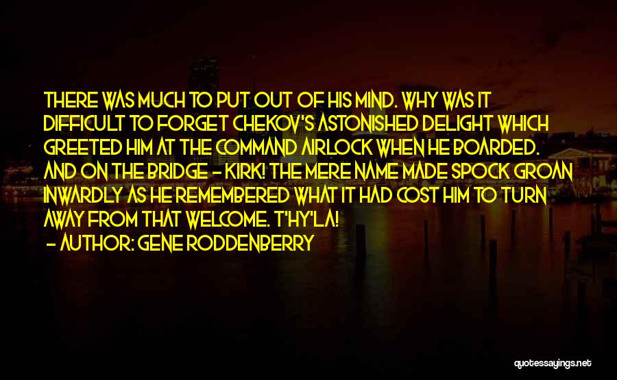 Gene Roddenberry Quotes: There Was Much To Put Out Of His Mind. Why Was It Difficult To Forget Chekov's Astonished Delight Which Greeted