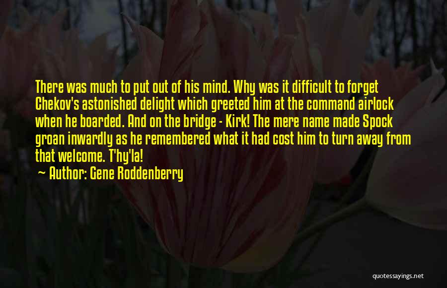 Gene Roddenberry Quotes: There Was Much To Put Out Of His Mind. Why Was It Difficult To Forget Chekov's Astonished Delight Which Greeted