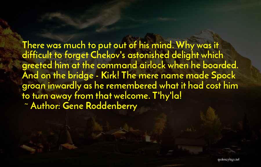 Gene Roddenberry Quotes: There Was Much To Put Out Of His Mind. Why Was It Difficult To Forget Chekov's Astonished Delight Which Greeted