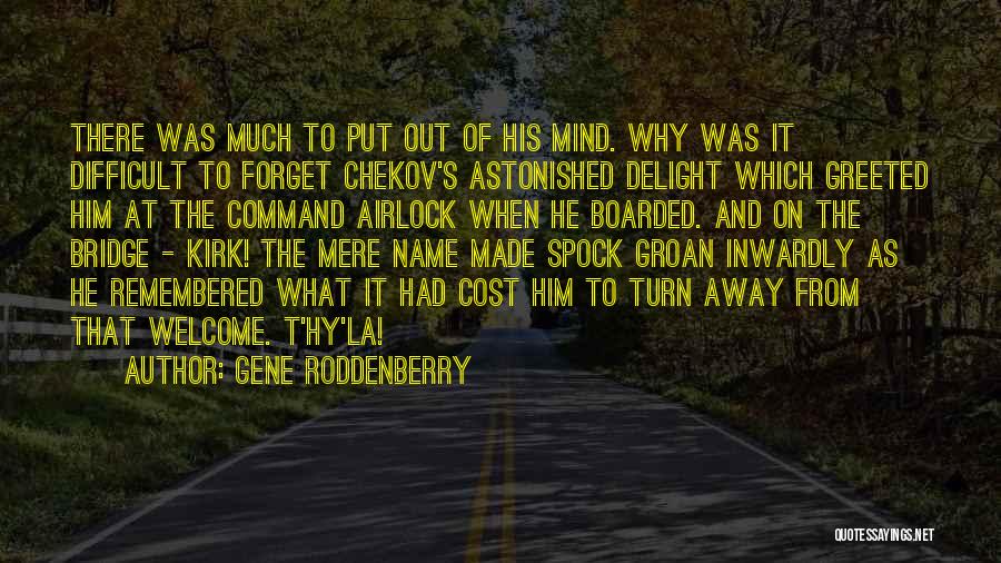 Gene Roddenberry Quotes: There Was Much To Put Out Of His Mind. Why Was It Difficult To Forget Chekov's Astonished Delight Which Greeted