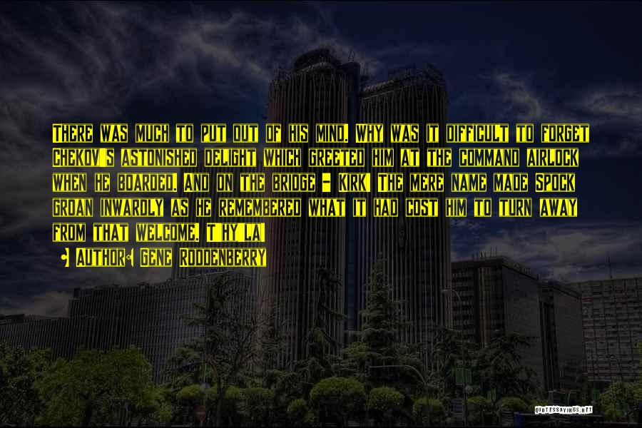 Gene Roddenberry Quotes: There Was Much To Put Out Of His Mind. Why Was It Difficult To Forget Chekov's Astonished Delight Which Greeted