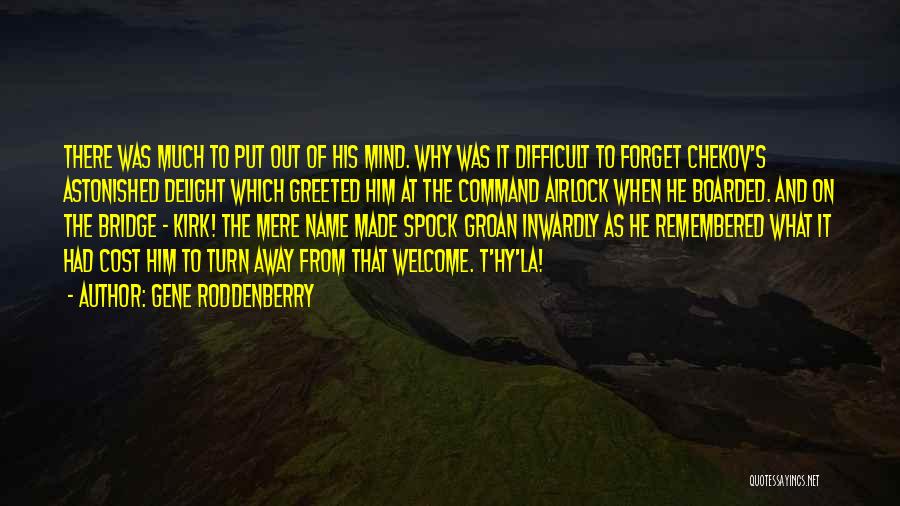Gene Roddenberry Quotes: There Was Much To Put Out Of His Mind. Why Was It Difficult To Forget Chekov's Astonished Delight Which Greeted