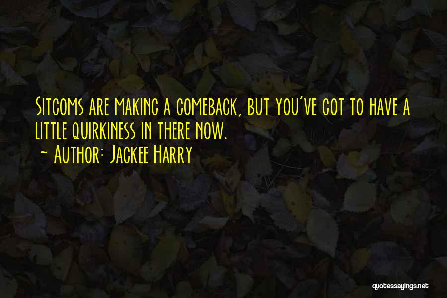 Jackee Harry Quotes: Sitcoms Are Making A Comeback, But You've Got To Have A Little Quirkiness In There Now.