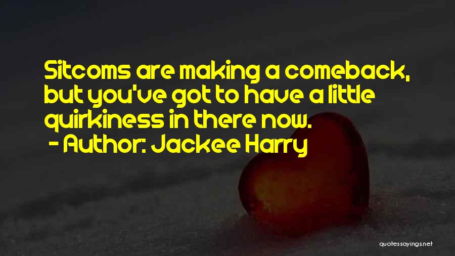 Jackee Harry Quotes: Sitcoms Are Making A Comeback, But You've Got To Have A Little Quirkiness In There Now.