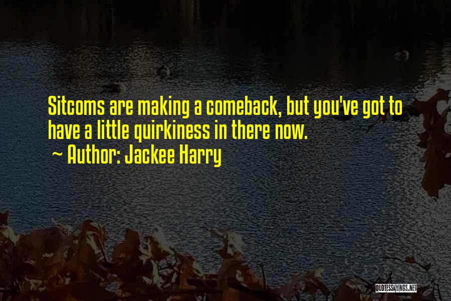 Jackee Harry Quotes: Sitcoms Are Making A Comeback, But You've Got To Have A Little Quirkiness In There Now.