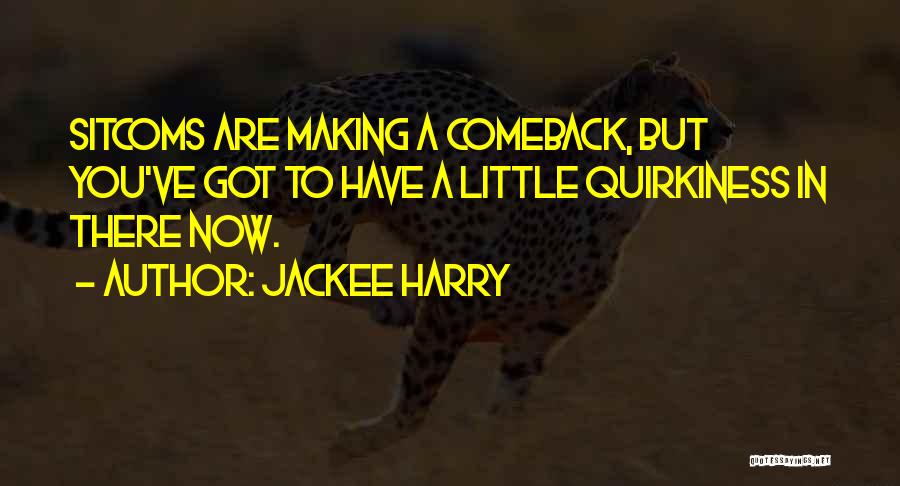 Jackee Harry Quotes: Sitcoms Are Making A Comeback, But You've Got To Have A Little Quirkiness In There Now.