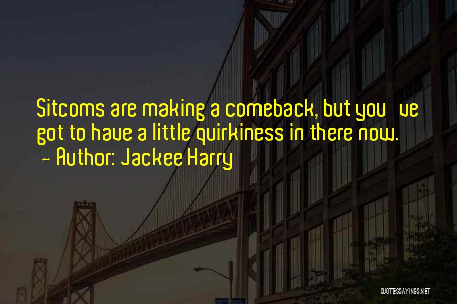 Jackee Harry Quotes: Sitcoms Are Making A Comeback, But You've Got To Have A Little Quirkiness In There Now.