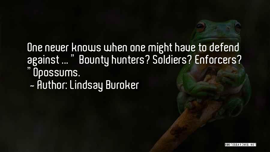 Lindsay Buroker Quotes: One Never Knows When One Might Have To Defend Against ... Bounty Hunters? Soldiers? Enforcers? Opossums.