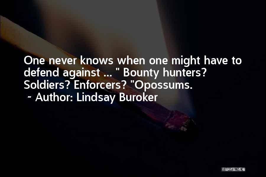 Lindsay Buroker Quotes: One Never Knows When One Might Have To Defend Against ... Bounty Hunters? Soldiers? Enforcers? Opossums.