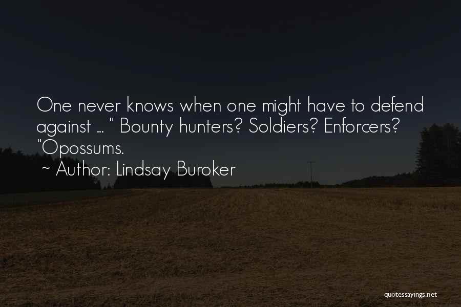 Lindsay Buroker Quotes: One Never Knows When One Might Have To Defend Against ... Bounty Hunters? Soldiers? Enforcers? Opossums.