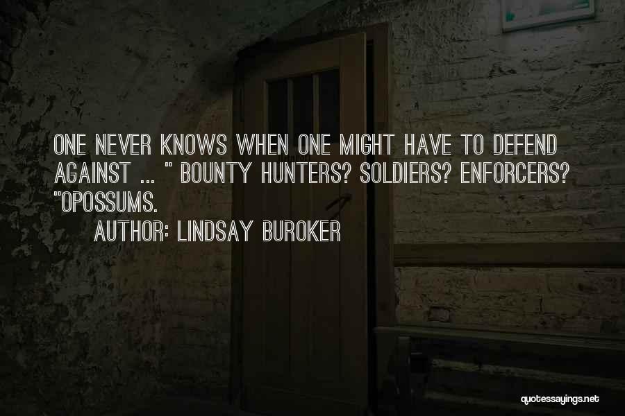 Lindsay Buroker Quotes: One Never Knows When One Might Have To Defend Against ... Bounty Hunters? Soldiers? Enforcers? Opossums.