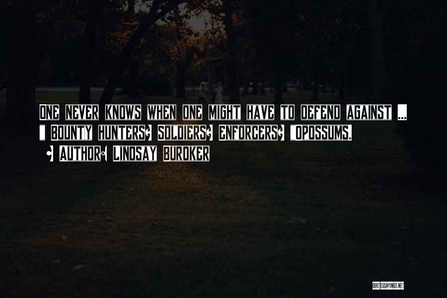 Lindsay Buroker Quotes: One Never Knows When One Might Have To Defend Against ... Bounty Hunters? Soldiers? Enforcers? Opossums.