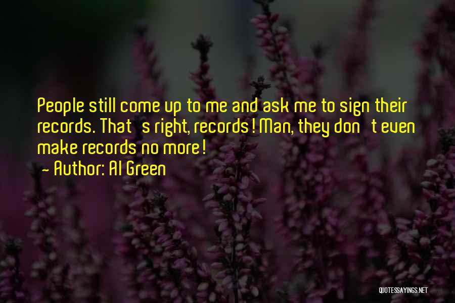 Al Green Quotes: People Still Come Up To Me And Ask Me To Sign Their Records. That's Right, Records! Man, They Don't Even