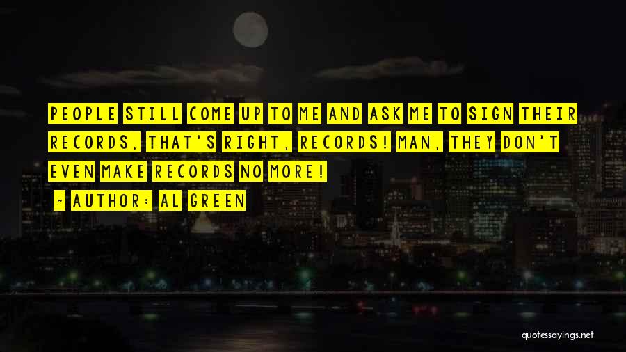 Al Green Quotes: People Still Come Up To Me And Ask Me To Sign Their Records. That's Right, Records! Man, They Don't Even