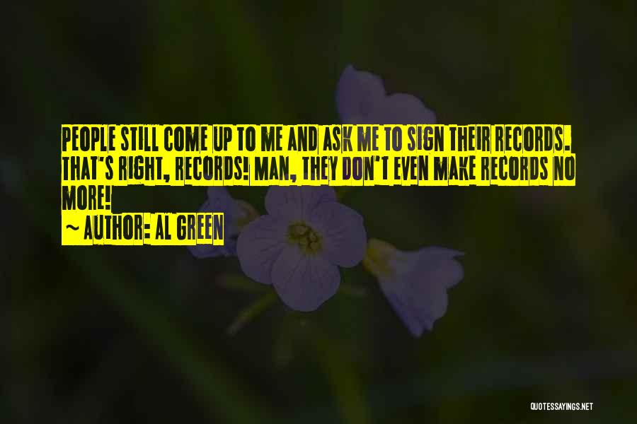 Al Green Quotes: People Still Come Up To Me And Ask Me To Sign Their Records. That's Right, Records! Man, They Don't Even