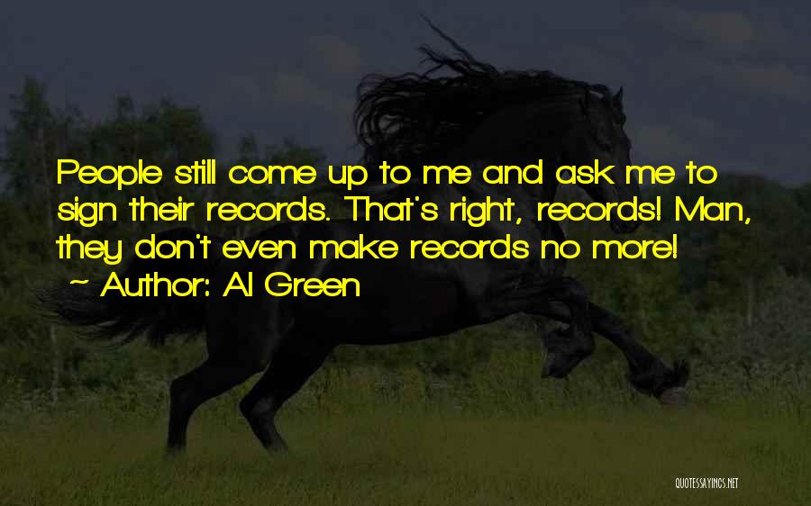 Al Green Quotes: People Still Come Up To Me And Ask Me To Sign Their Records. That's Right, Records! Man, They Don't Even