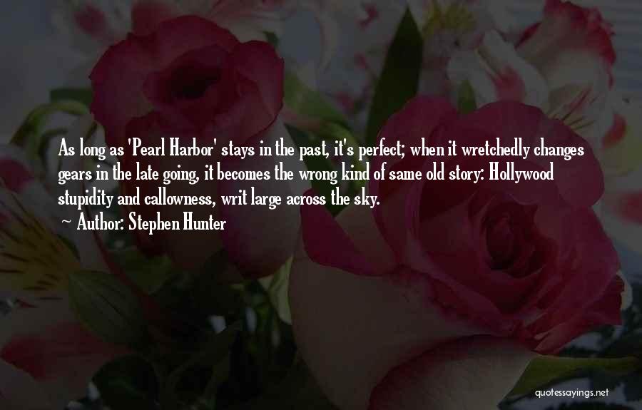 Stephen Hunter Quotes: As Long As 'pearl Harbor' Stays In The Past, It's Perfect; When It Wretchedly Changes Gears In The Late Going,