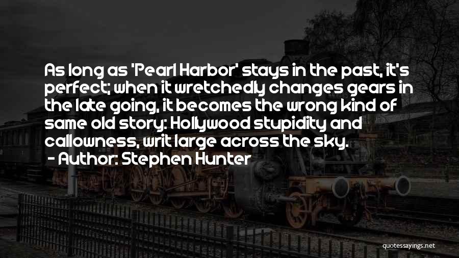 Stephen Hunter Quotes: As Long As 'pearl Harbor' Stays In The Past, It's Perfect; When It Wretchedly Changes Gears In The Late Going,
