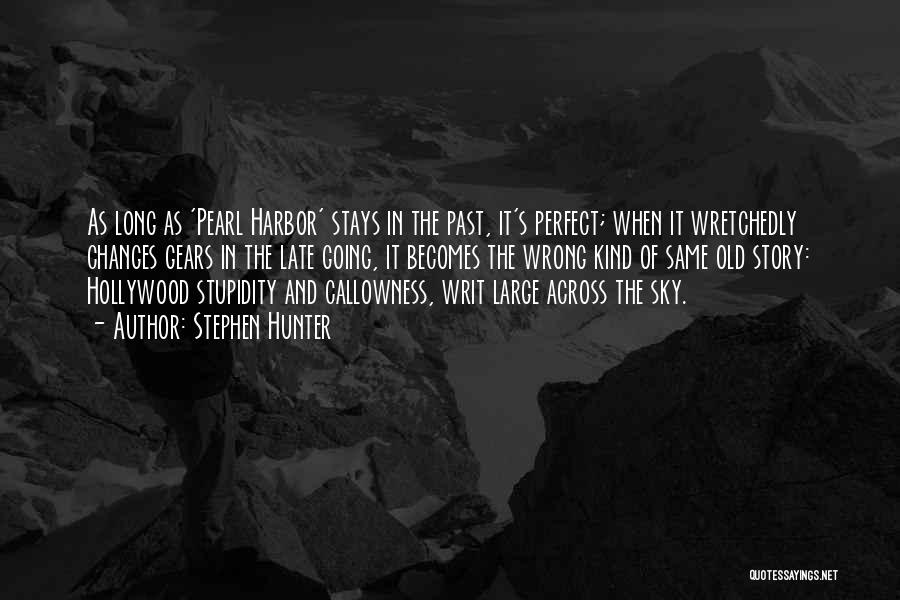 Stephen Hunter Quotes: As Long As 'pearl Harbor' Stays In The Past, It's Perfect; When It Wretchedly Changes Gears In The Late Going,