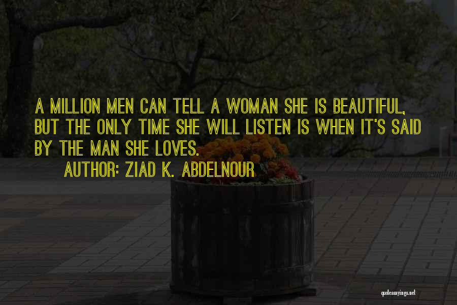 Ziad K. Abdelnour Quotes: A Million Men Can Tell A Woman She Is Beautiful, But The Only Time She Will Listen Is When It's