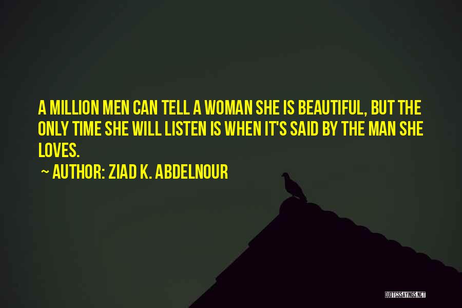 Ziad K. Abdelnour Quotes: A Million Men Can Tell A Woman She Is Beautiful, But The Only Time She Will Listen Is When It's