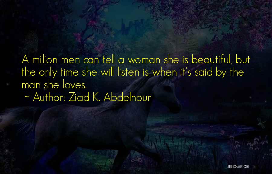 Ziad K. Abdelnour Quotes: A Million Men Can Tell A Woman She Is Beautiful, But The Only Time She Will Listen Is When It's