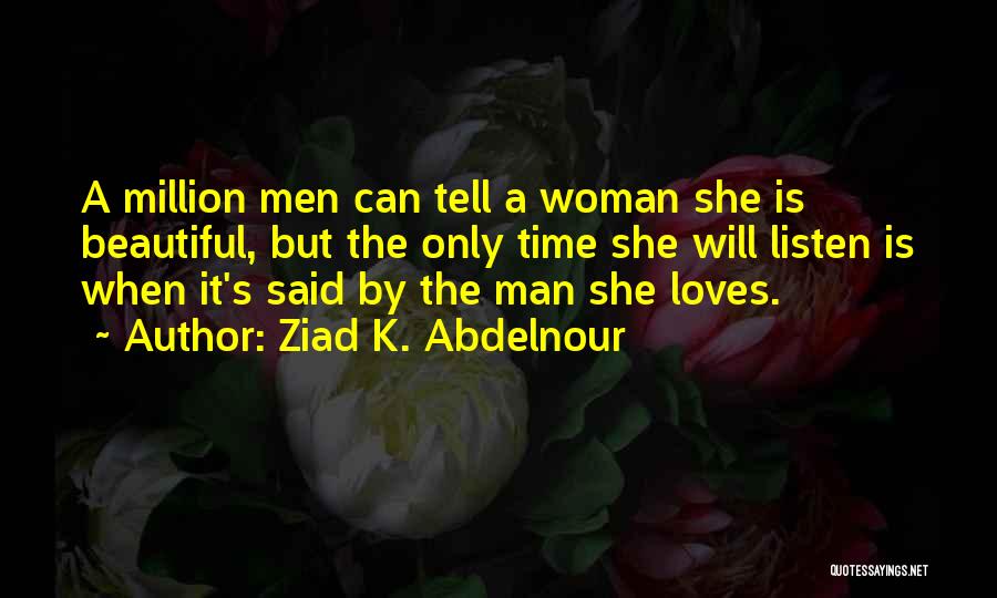 Ziad K. Abdelnour Quotes: A Million Men Can Tell A Woman She Is Beautiful, But The Only Time She Will Listen Is When It's