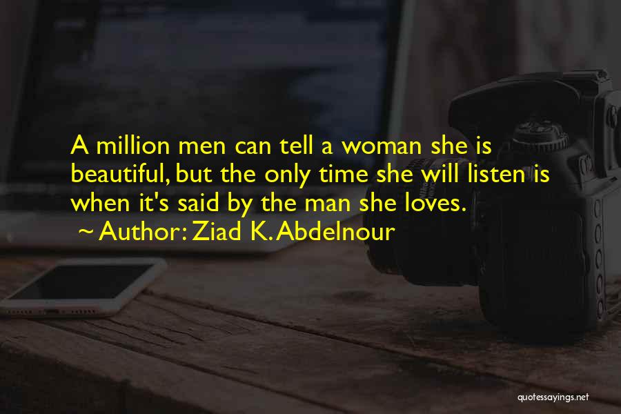 Ziad K. Abdelnour Quotes: A Million Men Can Tell A Woman She Is Beautiful, But The Only Time She Will Listen Is When It's