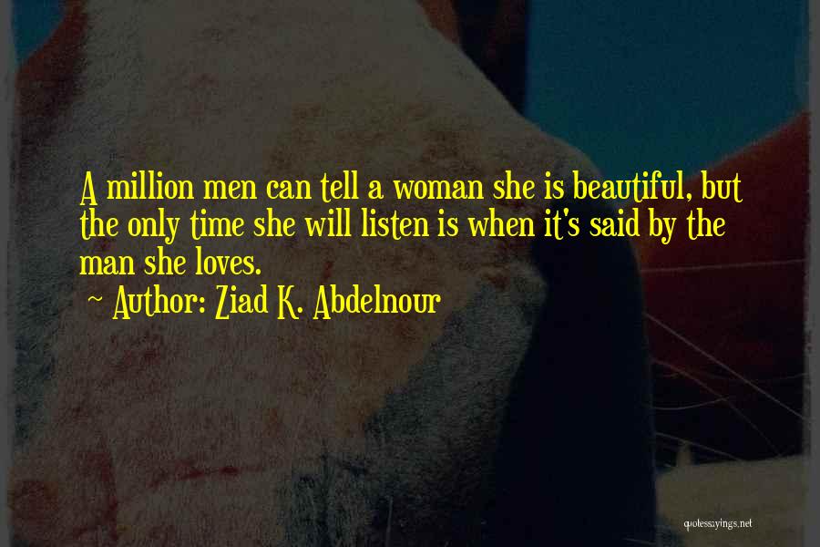 Ziad K. Abdelnour Quotes: A Million Men Can Tell A Woman She Is Beautiful, But The Only Time She Will Listen Is When It's