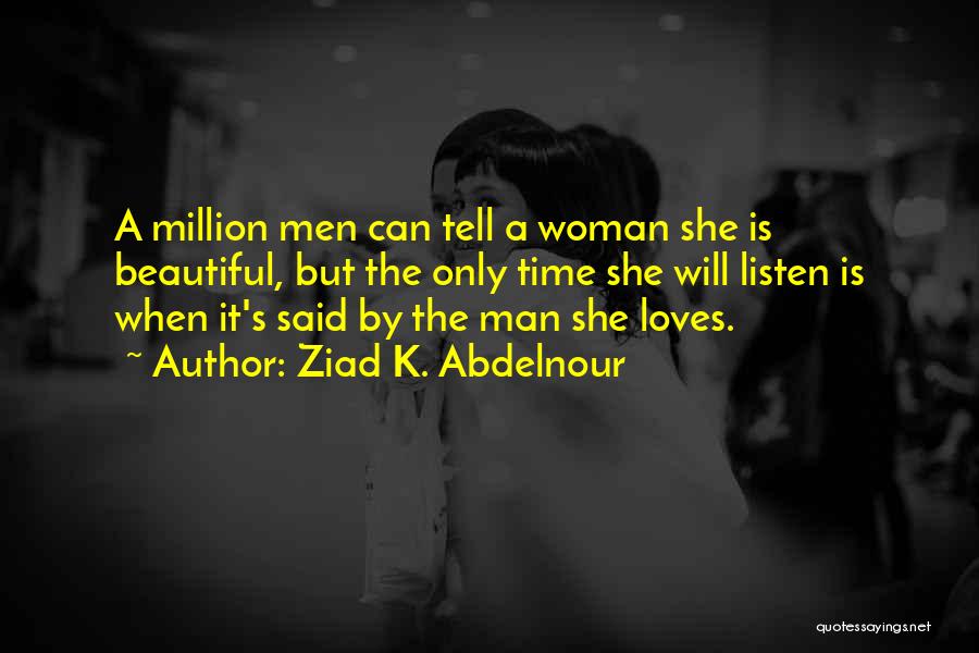 Ziad K. Abdelnour Quotes: A Million Men Can Tell A Woman She Is Beautiful, But The Only Time She Will Listen Is When It's