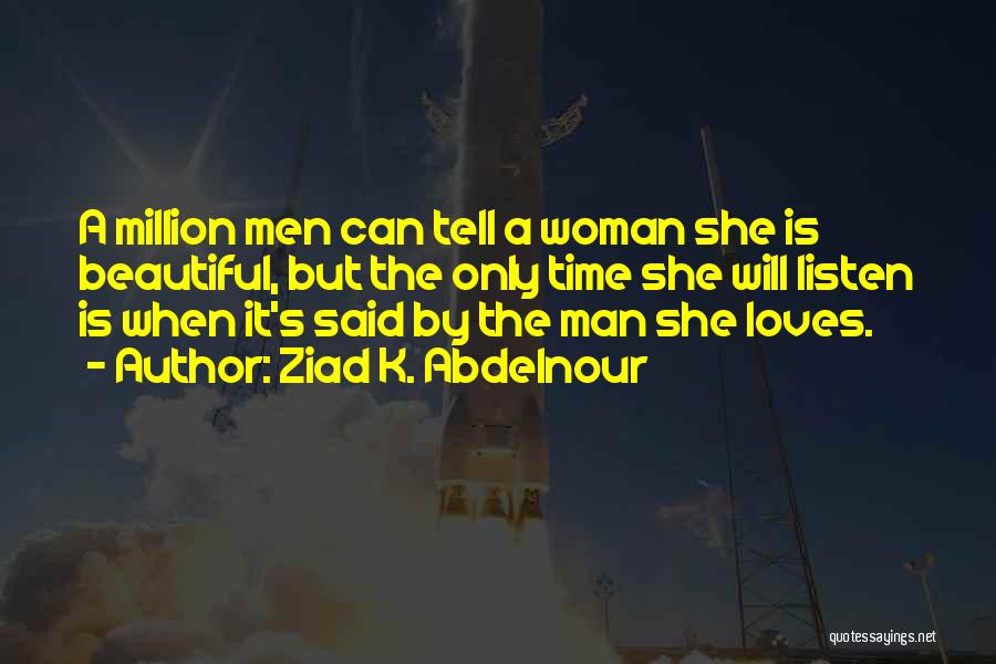 Ziad K. Abdelnour Quotes: A Million Men Can Tell A Woman She Is Beautiful, But The Only Time She Will Listen Is When It's