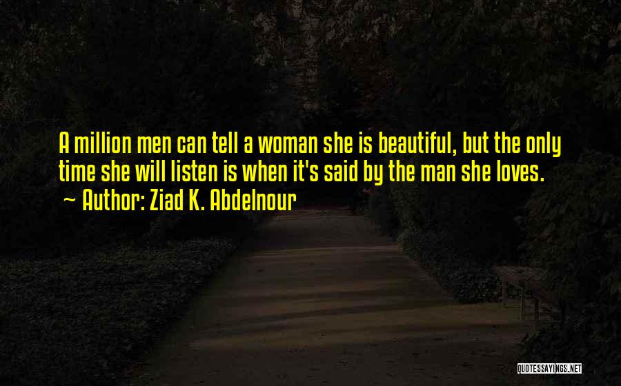 Ziad K. Abdelnour Quotes: A Million Men Can Tell A Woman She Is Beautiful, But The Only Time She Will Listen Is When It's