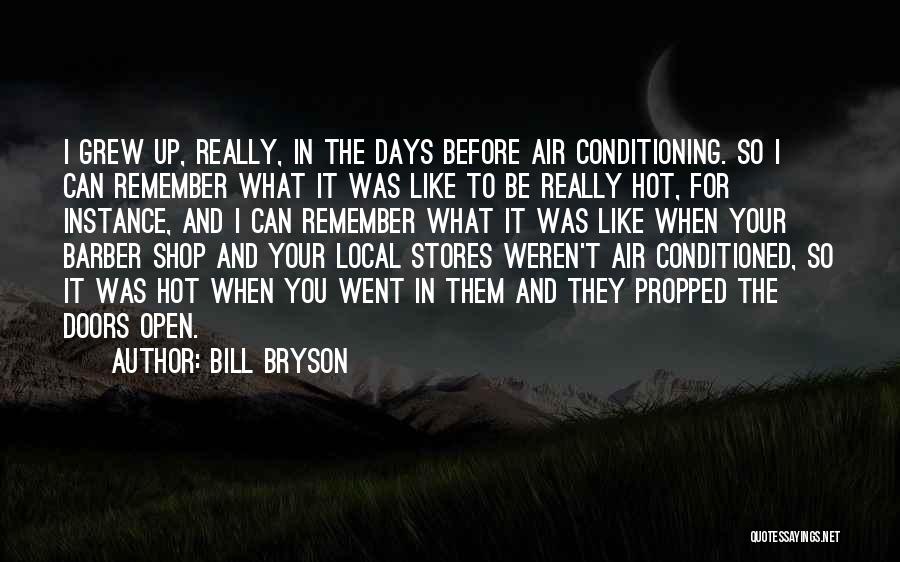 Bill Bryson Quotes: I Grew Up, Really, In The Days Before Air Conditioning. So I Can Remember What It Was Like To Be