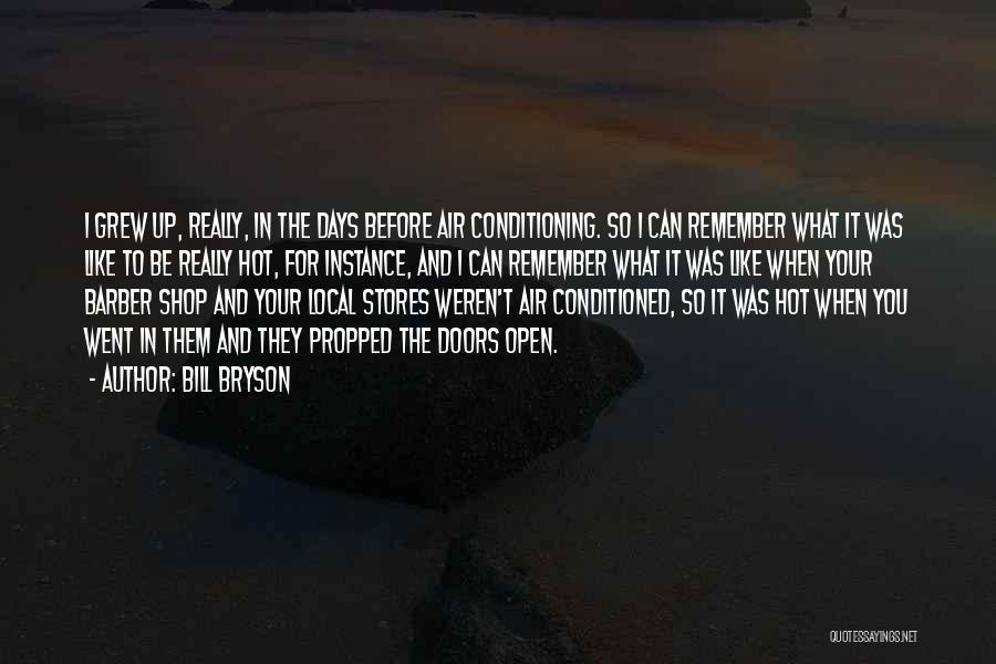 Bill Bryson Quotes: I Grew Up, Really, In The Days Before Air Conditioning. So I Can Remember What It Was Like To Be