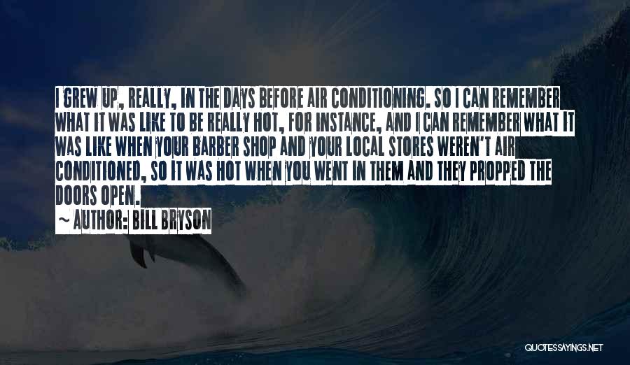 Bill Bryson Quotes: I Grew Up, Really, In The Days Before Air Conditioning. So I Can Remember What It Was Like To Be