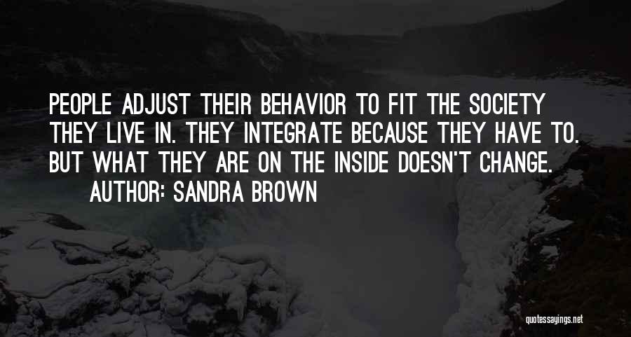 Sandra Brown Quotes: People Adjust Their Behavior To Fit The Society They Live In. They Integrate Because They Have To. But What They